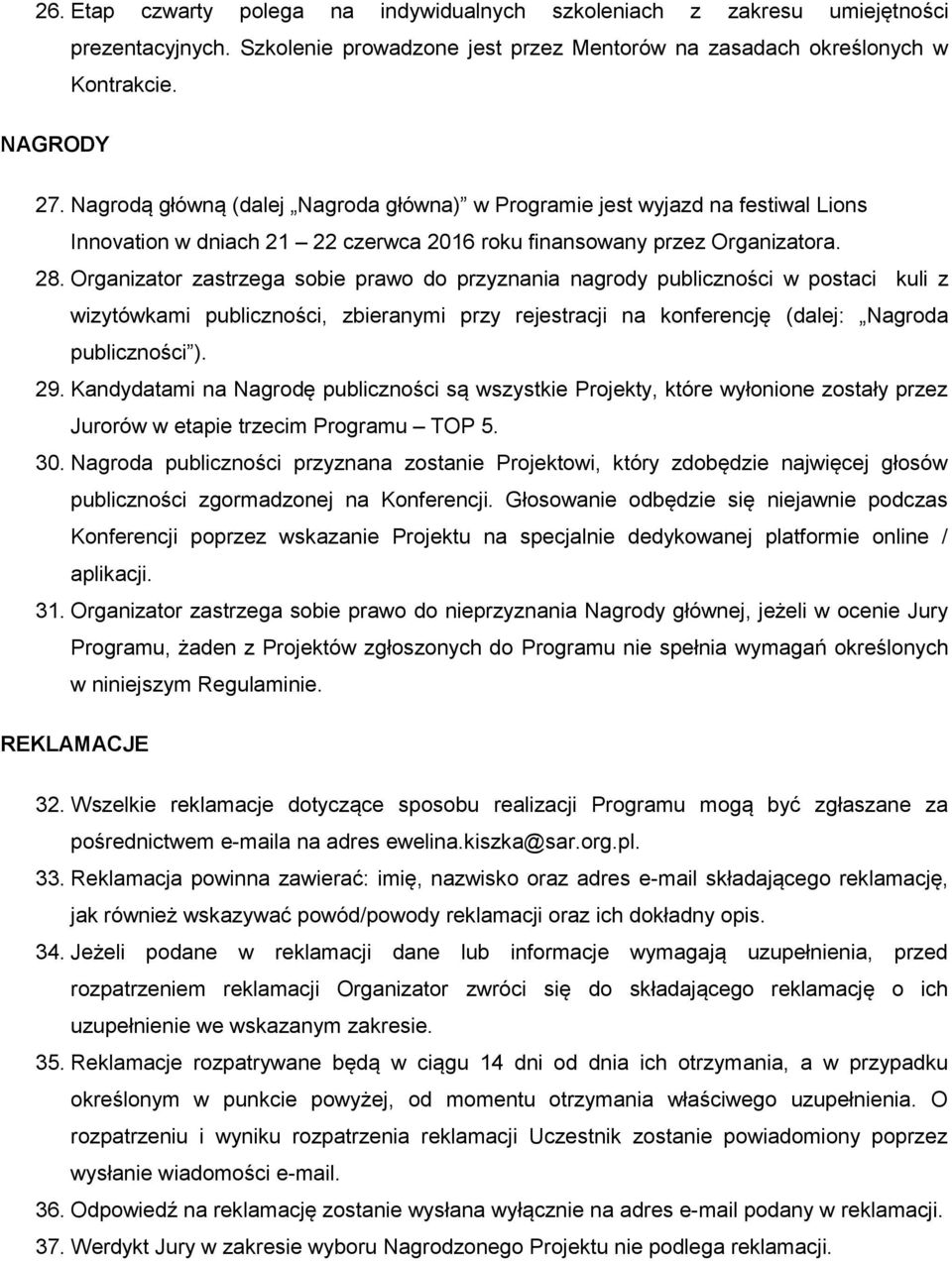 Organizator zastrzega sobie prawo do przyznania nagrody publiczności w postaci kuli z wizytówkami publiczności, zbieranymi przy rejestracji na konferencję (dalej: Nagroda publiczności ). 29.