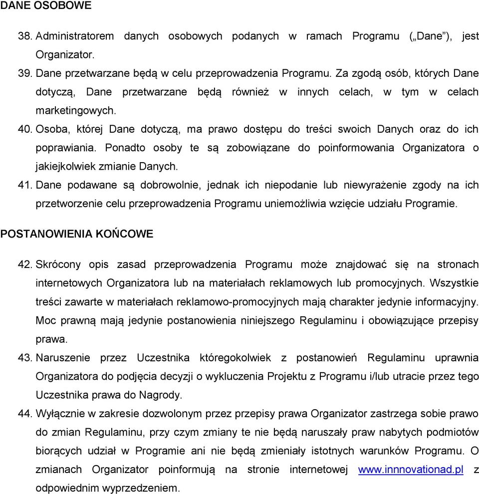 Osoba, której Dane dotyczą, ma prawo dostępu do treści swoich Danych oraz do ich poprawiania. Ponadto osoby te są zobowiązane do poinformowania Organizatora o jakiejkolwiek zmianie Danych. 41.