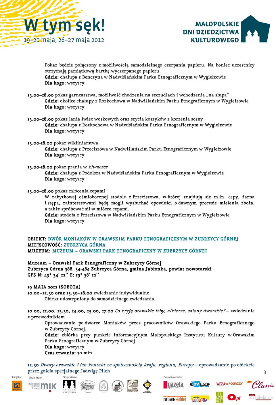 00 18.00 pokaz garncarstwa, możliwość chodzenia na szczudłach i wchodzenia na słupa Gdzie: okolice chałupy z Rozkochowa w Nadwiślańskim Parku Etnograficznym w Wygiełzowie 13.00 18.00 18.00 pokaz lania świec woskowych oraz szycia koszyków z korzenia sosny Gdzie: chałupa z Rozkochowa w Nadwiślańskim Parku Etnograficznym w Wygiełzowie 13.