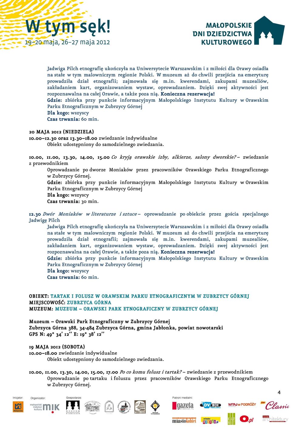 Dzięki swej aktywności jest rozpoznawalna na całej Orawie, a także poza nią. Konieczna rezerwacja! 10.00 12.30 12.30 oraz 13.30.30 18.00 zwiedzanie indywidualne 10.00, 11.00, 13.30, 14.00, 15.