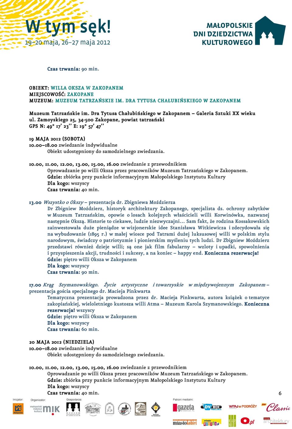 00 zwiedzanie z przewodnikiem Oprowadzanie po willi Oksza przez pracowników Muzeum Tatrzańskiego w Zakopanem. Czas trwania: 40 min. 13.00 Wszystko o Okszy prezentacja dr.