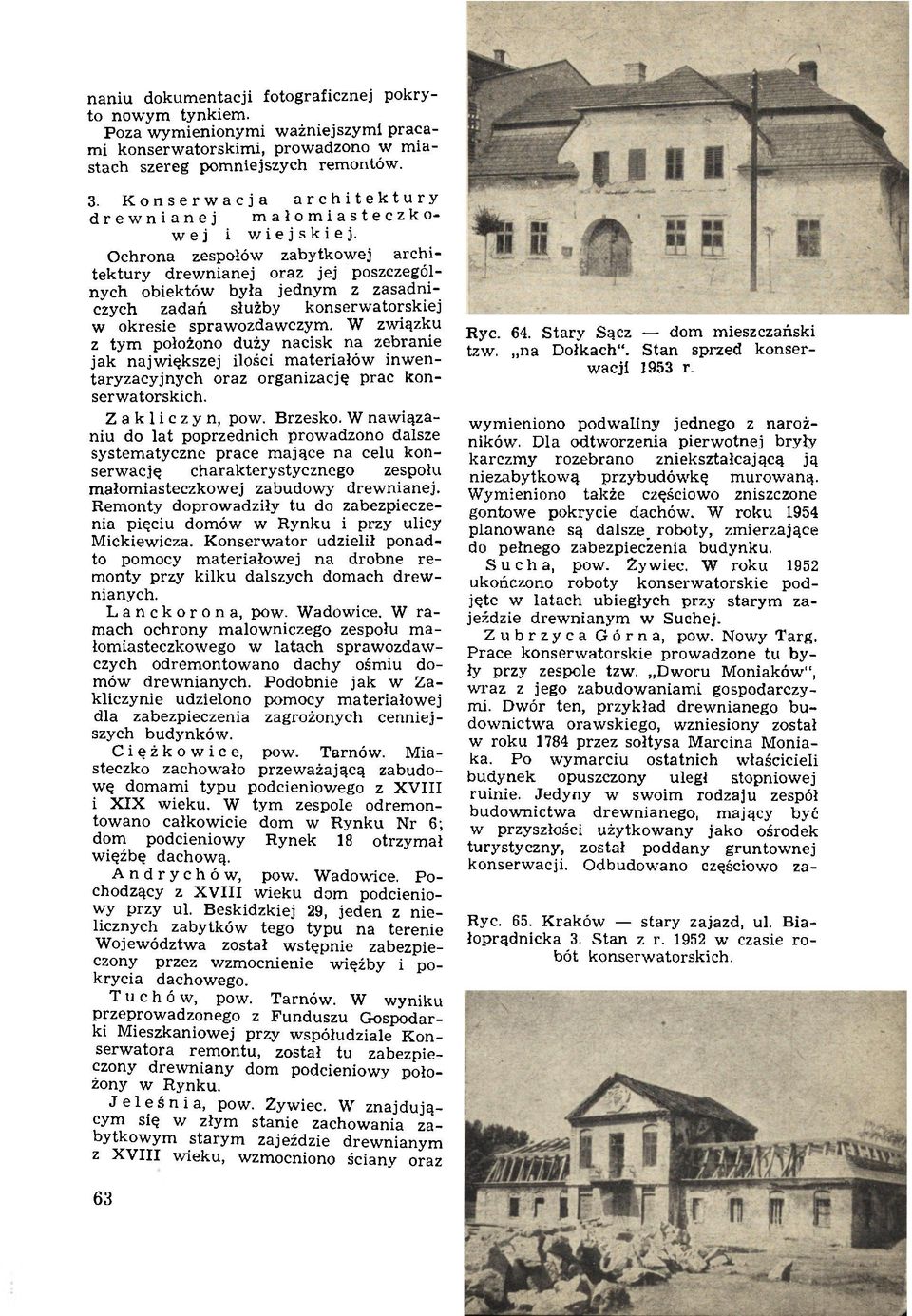 Ochrona zespołów zabytkowej architektury drewnianej oraz jej poszczególnych obiektów była jednym z zasadniczych zadań służby konserwatorskiej w okresie sprawozdawczym.