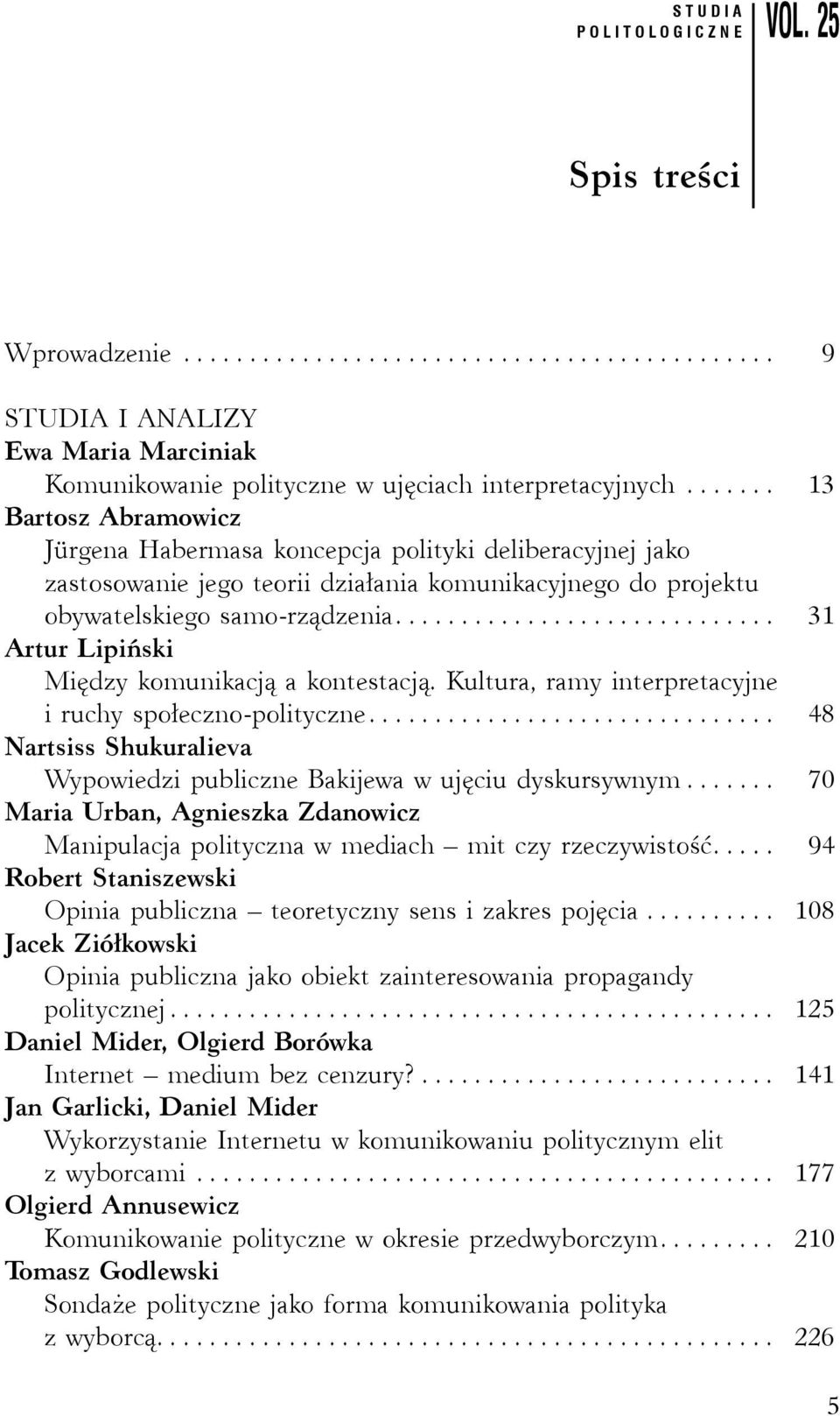 .. 31 Artur Lipiński Między komunikacją a kontestacją. Kultura, ramy interpretacyjne i ruchy społeczno-polityczne... 48 Nartsiss Shukuralieva Wypowiedzi publiczne Bakijewa w ujęciu dyskursywnym.