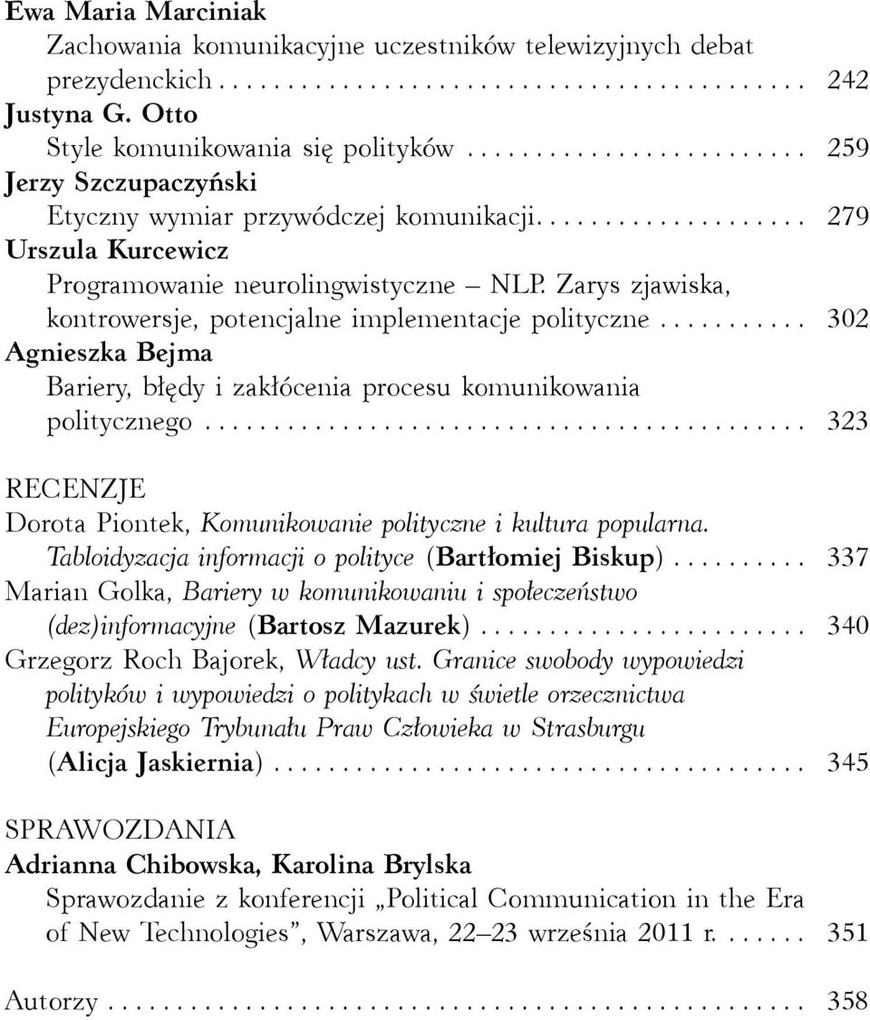 .. 302 Agnieszka Bejma Bariery, błędy i zakłócenia procesu komunikowania politycznego... 323 RECENZJE Dorota Piontek, Komunikowanie polityczne i kultura popularna.