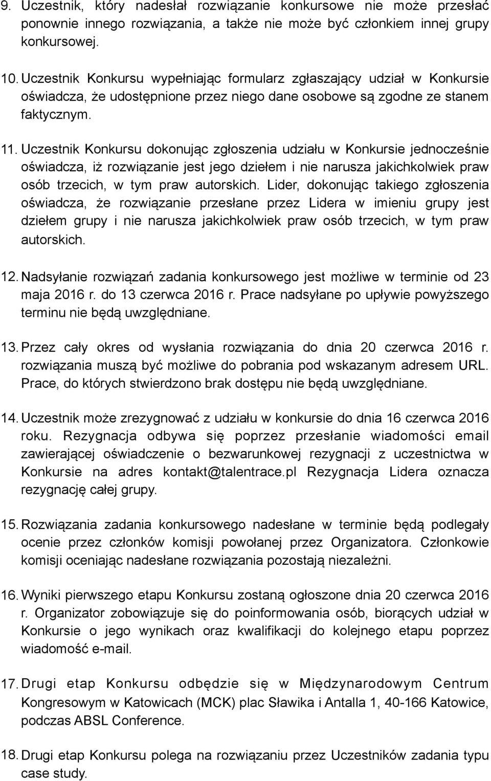 Uczestnik Konkursu dokonując zgłoszenia udziału w Konkursie jednocześnie oświadcza, iż rozwiązanie jest jego dziełem i nie narusza jakichkolwiek praw osób trzecich, w tym praw autorskich.