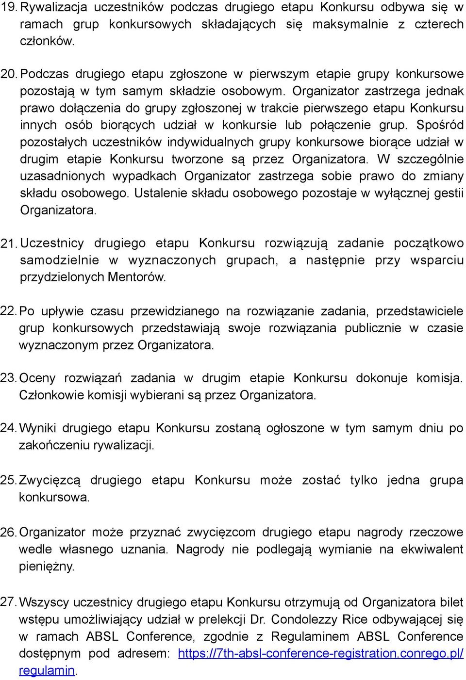 Organizator zastrzega jednak prawo dołączenia do grupy zgłoszonej w trakcie pierwszego etapu Konkursu innych osób biorących udział w konkursie lub połączenie grup.