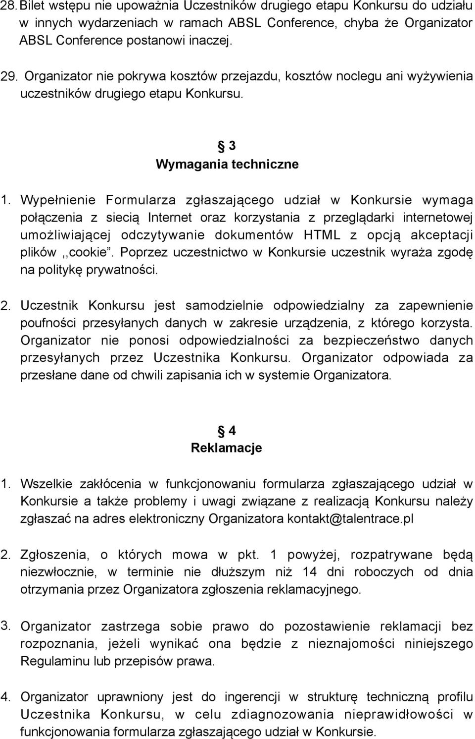 Wypełnienie Formularza zgłaszającego udział w Konkursie wymaga połączenia z siecią Internet oraz korzystania z przeglądarki internetowej umożliwiającej odczytywanie dokumentów HTML z opcją akceptacji