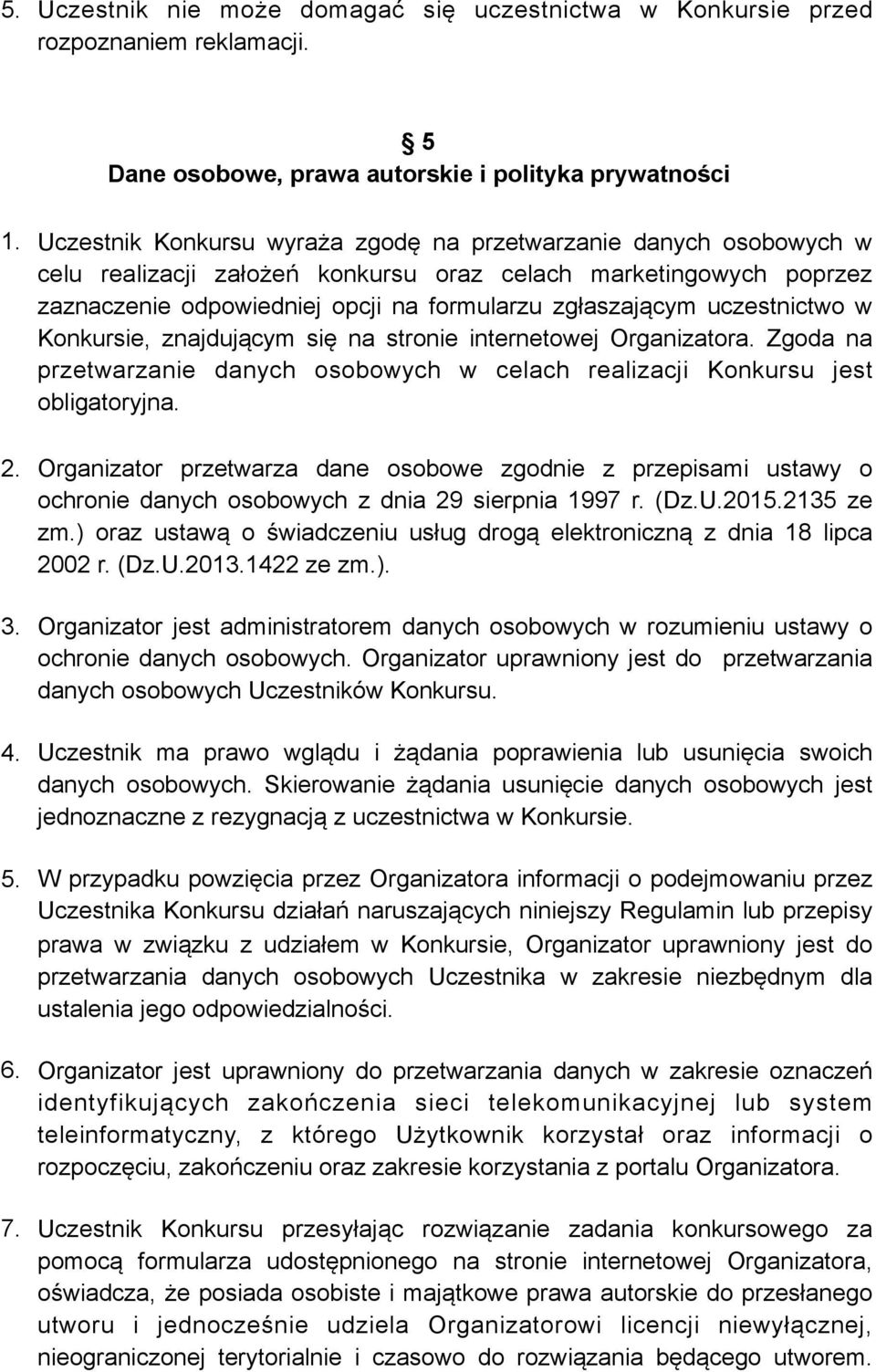 uczestnictwo w Konkursie, znajdującym się na stronie internetowej Organizatora. Zgoda na przetwarzanie danych osobowych w celach realizacji Konkursu jest obligatoryjna. 2.