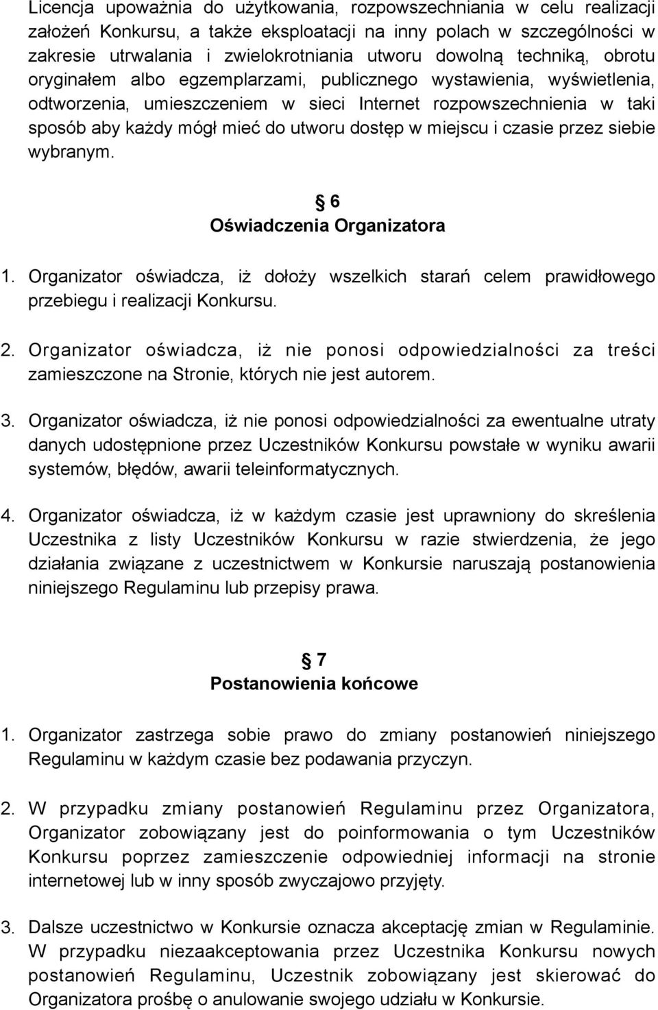 w miejscu i czasie przez siebie wybranym. 6 Oświadczenia Organizatora 1. Organizator oświadcza, iż dołoży wszelkich starań celem prawidłowego przebiegu i realizacji Konkursu. 2.