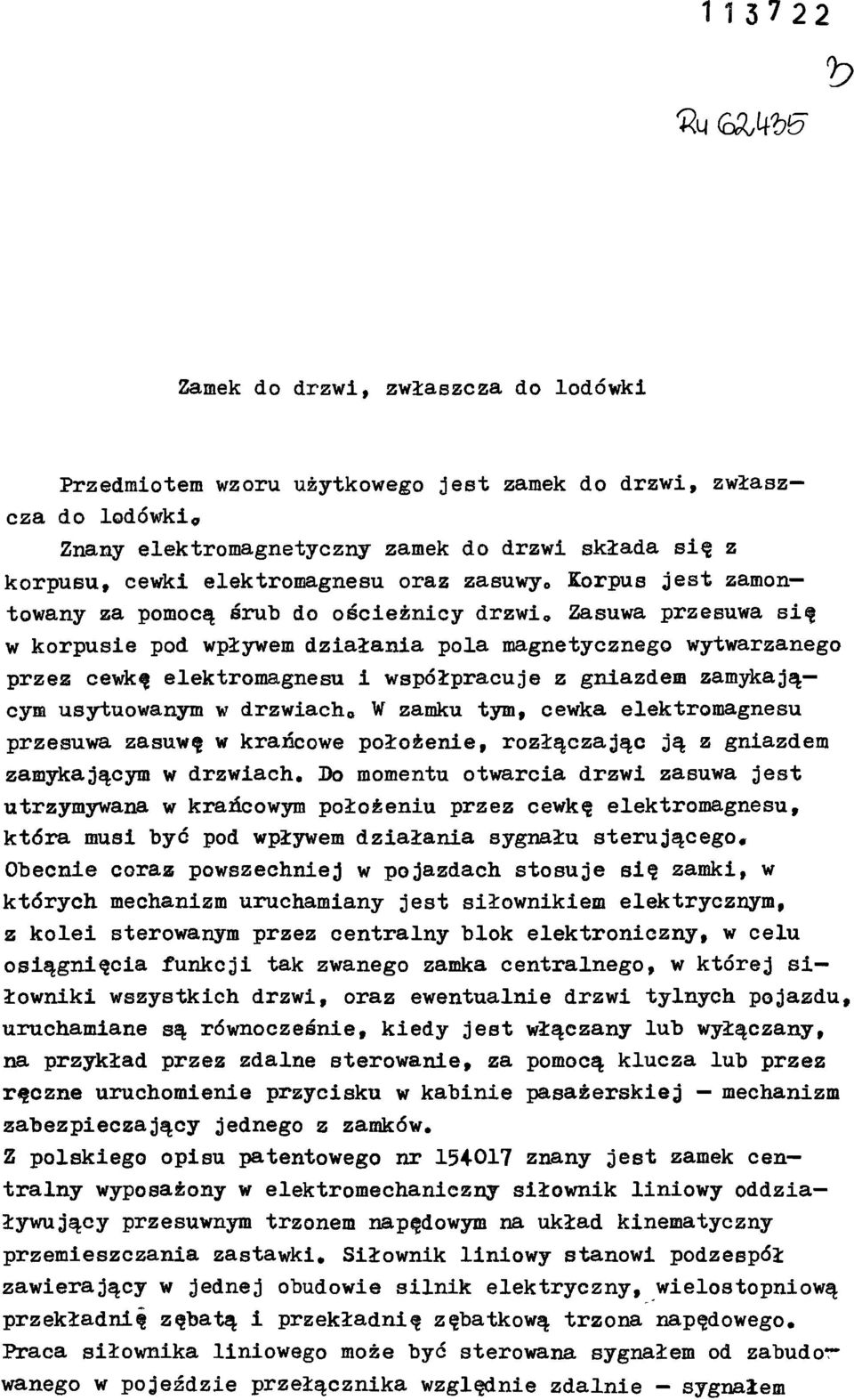 współpracuje z gniazdem zamykają cym usytuowanym w drzwiach* W zamku tym, cewka elektromagnesu przesuwa zasuwę w krańcowe położenie, rozłączając ją z gniazdem zamykającym w drzwiach* Do momentu