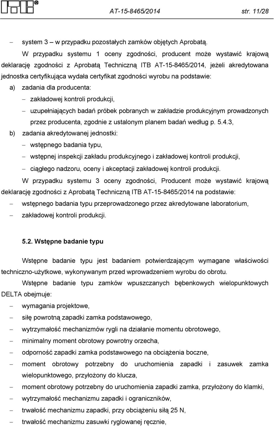 zgodności wyrobu na podstawie: a) zadania dla producenta: zakładowej kontroli produkcji, uzupełniających badań próbek pobranych w zakładzie produkcyjnym prowadzonych przez producenta, zgodnie z