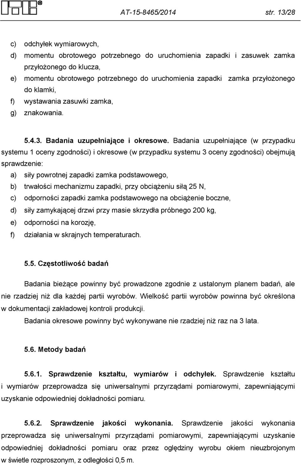 przyłożonego do klamki, f) wystawania zasuwki zamka, g) znakowania. 5.4.3. Badania uzupełniające i okresowe.