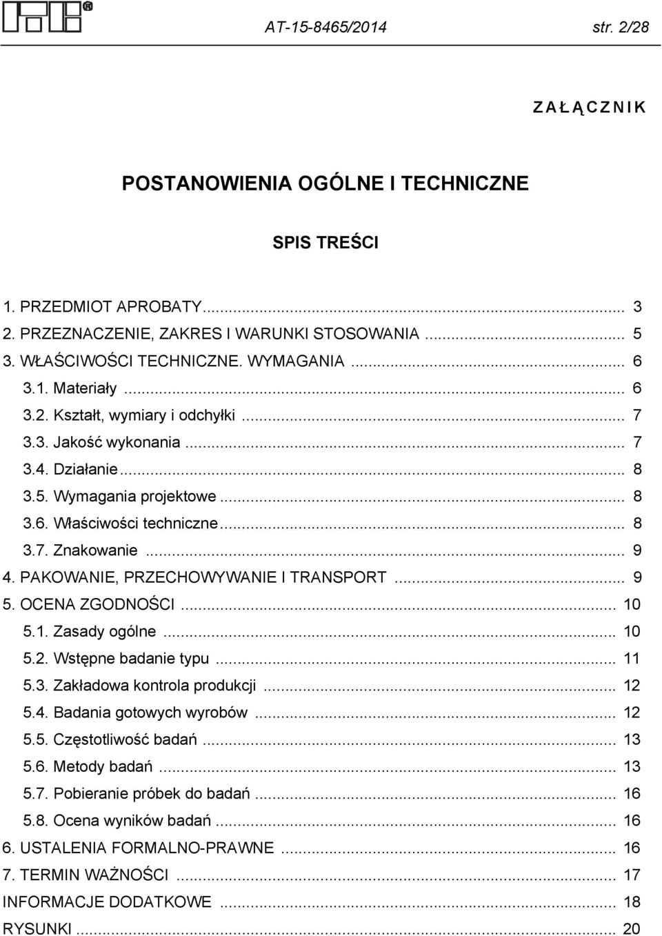 PAKOWANIE, PRZECHOWYWANIE I TRANSPORT... 9 5. OCENA ZGODNOŚCI... 10 5.1. Zasady ogólne... 10 5.2. Wstępne badanie typu... 11 5.3. Zakładowa kontrola produkcji... 12 5.4. Badania gotowych wyrobów.