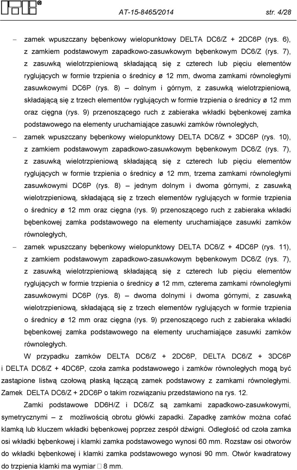 8) dolnym i górnym, z zasuwką wielotrzpieniową, składającą się z trzech elementów ryglujących w formie trzpienia o średnicy ø 12 mm oraz cięgna (rys.