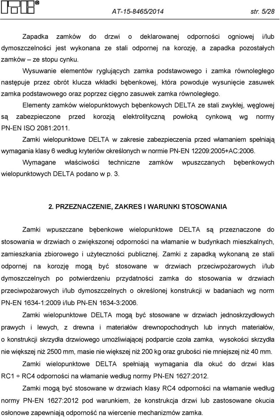 zasuwek zamka równoległego. Elementy zamków wielopunktowych bębenkowych DELTA ze stali zwykłej, węglowej są zabezpieczone przed korozją elektrolityczną powłoką cynkową wg normy PN-EN ISO 2081:2011.