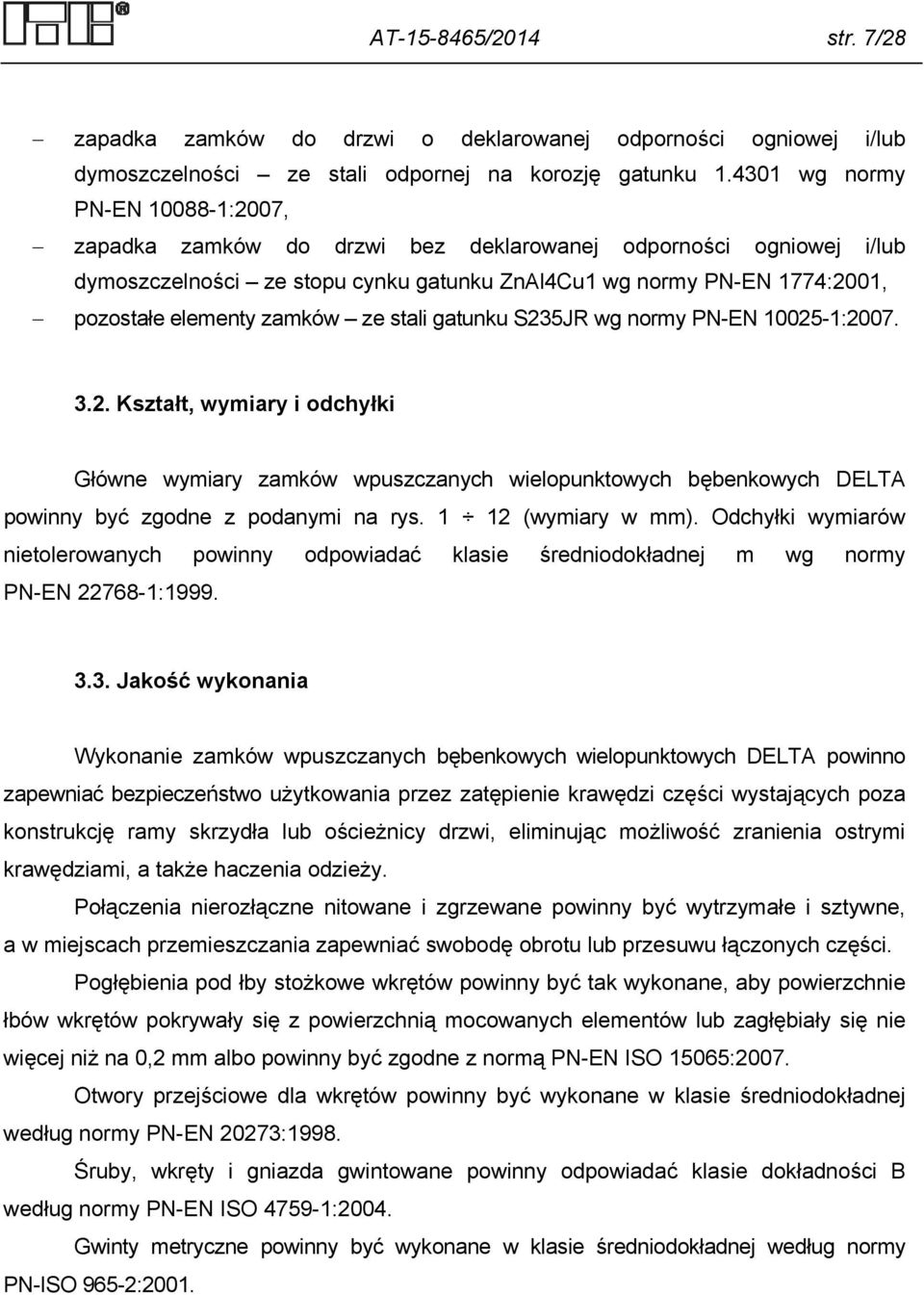 zamków ze stali gatunku S235JR wg normy PN-EN 10025-1:2007. 3.2. Kształt, wymiary i odchyłki Główne wymiary zamków wpuszczanych wielopunktowych bębenkowych DELTA powinny być zgodne z podanymi na rys.