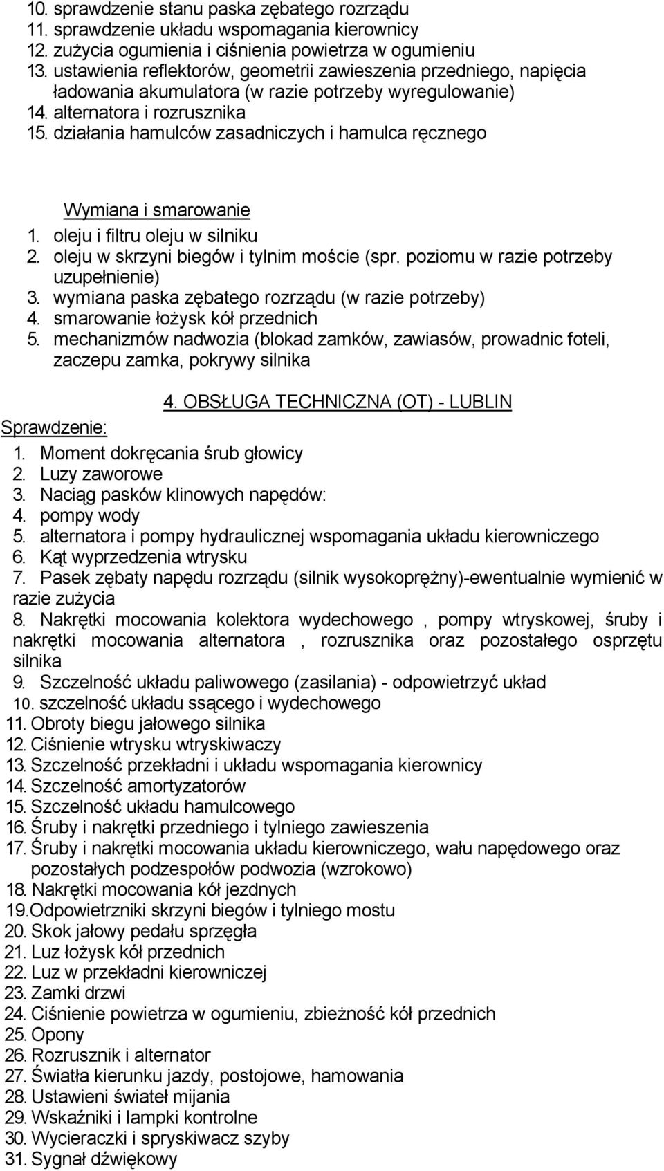 działania hamulców zasadniczych i hamulca ręcznego Wymiana i smarowanie 1. oleju i filtru oleju w silniku 2. oleju w skrzyni biegów i tylnim moście (spr. poziomu w razie potrzeby uzupełnienie) 3.