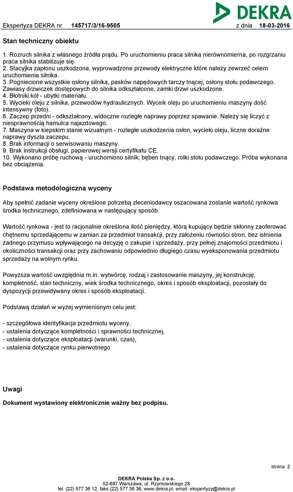 Pogniecione wszystkie osłony silnika, pasków napędowych tarczy tnącej, osłony stołu podawczego. Zawiasy drzwiczek dostępowych do silnika odkształcone, zamki drzwi uszkodzone. 4.