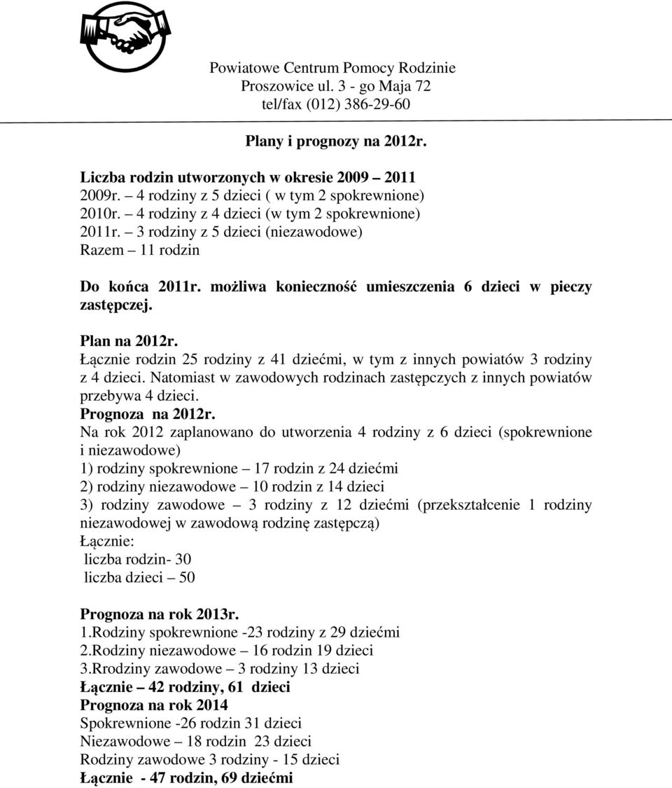 Łącznie rodzin 25 rodziny z 41 dziećmi, w tym z innych powiatów 3 rodziny z 4 dzieci. Natomiast w zawodowych rodzinach zastępczych z innych powiatów przebywa 4 dzieci. Prognoza na 2012r.