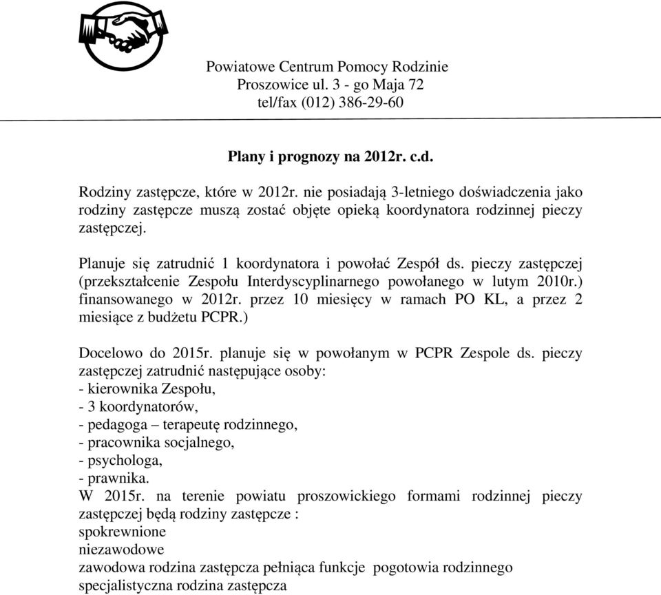 przez 10 miesięcy w ramach PO KL, a przez 2 miesiące z budżetu PCPR.) Docelowo do 2015r. planuje się w powołanym w PCPR Zespole ds.