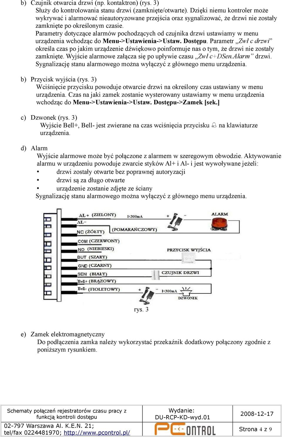 Parametry dotyczące alarmów pochodzących od czujnika drzwi ustawiamy w menu urządzenia wchodząc do Menu->Ustawienia->Ustaw. Dostępu.