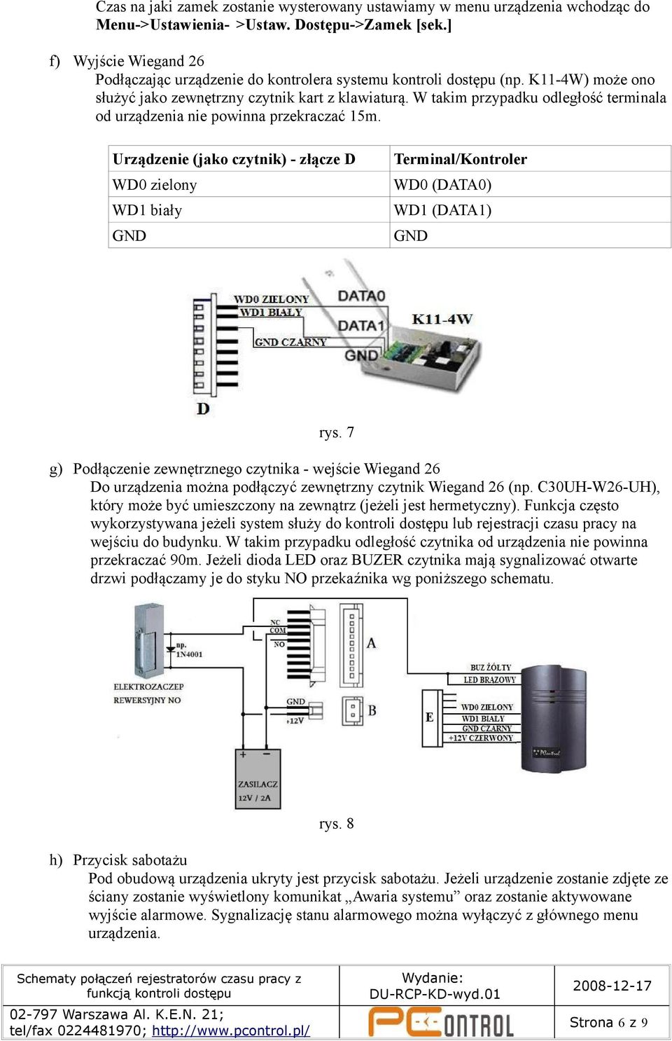 W takim przypadku odległość terminala od urządzenia nie powinna przekraczać 15m. Urządzenie (jako czytnik) - złącze D WD0 zielony WD1 biały GND Terminal/Kontroler WD0 (DATA0) WD1 (DATA1) GND rys.