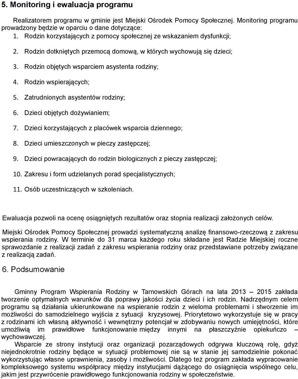 Rodzin wspierających; 5. Zatrudnionych asystentów rodziny; 6. Dzieci objętych dożywianiem; 7. Dzieci korzystających z placówek wsparcia dziennego; 8. Dzieci umieszczonych w pieczy zastępczej; 9.