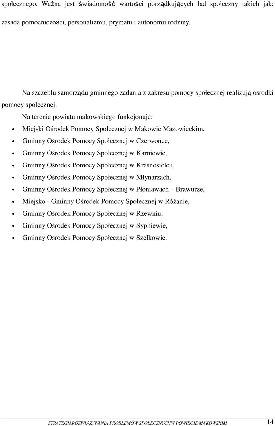 Na terenie powiatu makowskiego funkcjonuje: Miejski Ośrodek Pomocy Społecznej w Makowie Mazowieckim, Gminny Ośrodek Pomocy Społecznej w Czerwonce, Gminny Ośrodek Pomocy Społecznej w Karniewie, Gminny