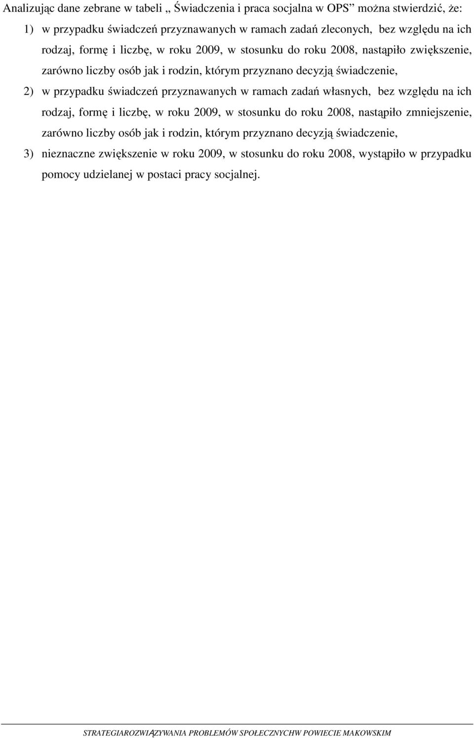 zadań własnych, bez względu na ich rodzaj, formę i liczbę, w roku 2009, w stosunku do roku 2008, nastąpiło zmniejszenie, zarówno liczby osób jak i rodzin, którym przyznano decyzją