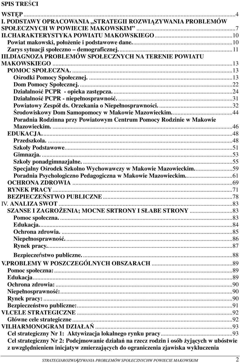 ...13 Ośrodki Pomocy Społecznej....13 Dom Pomocy Społecznej....22 Działalność PCPR - opieka zastępcza....24 Działalność PCPR - niepełnosprawność....31 Powiatowy Zespół ds.