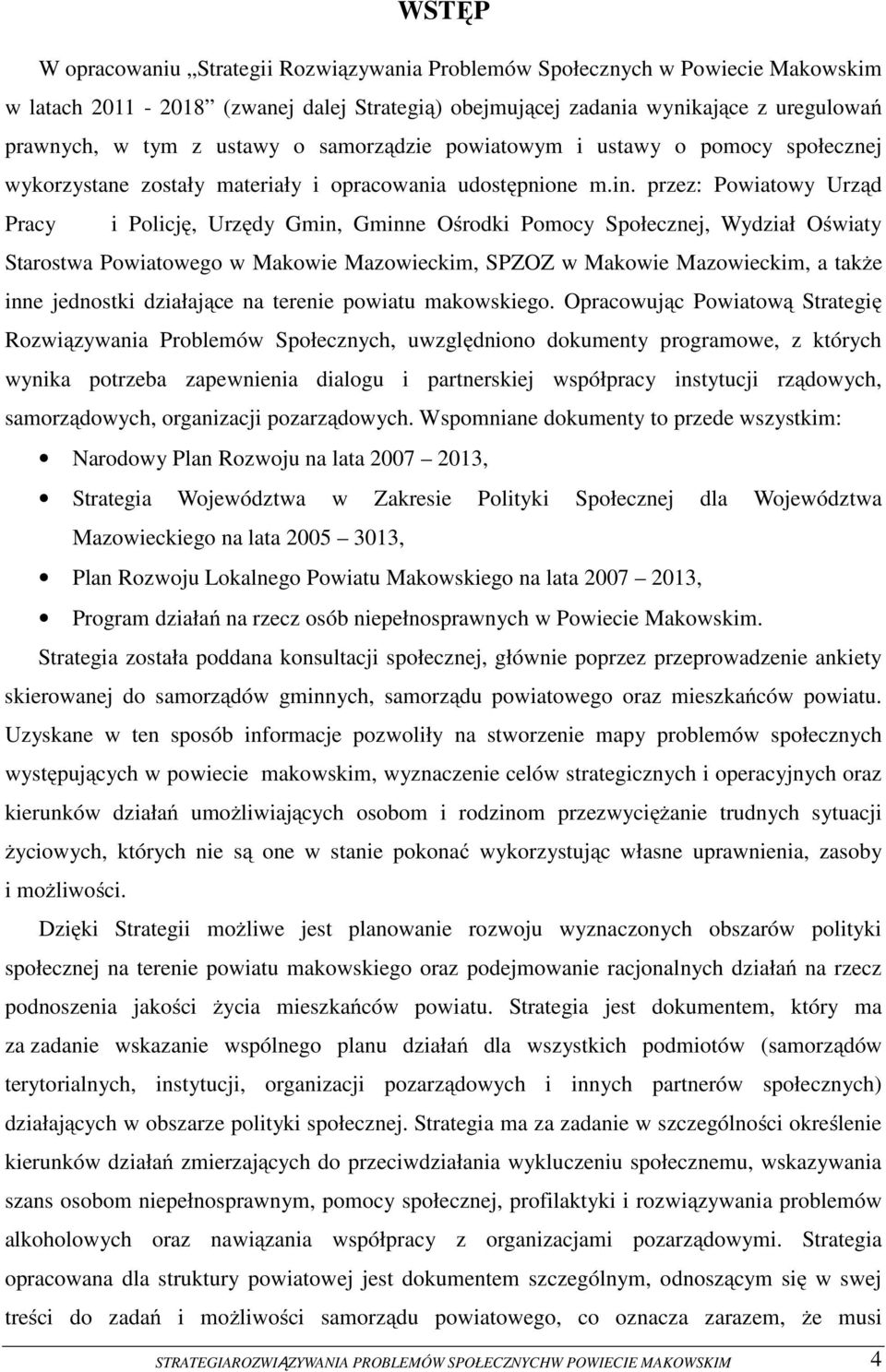 przez: Powiatowy Urząd Pracy i Policję, Urzędy Gmin, Gminne Ośrodki Pomocy Społecznej, Wydział Oświaty Starostwa Powiatowego w Makowie Mazowieckim, SPZOZ w Makowie Mazowieckim, a także inne jednostki