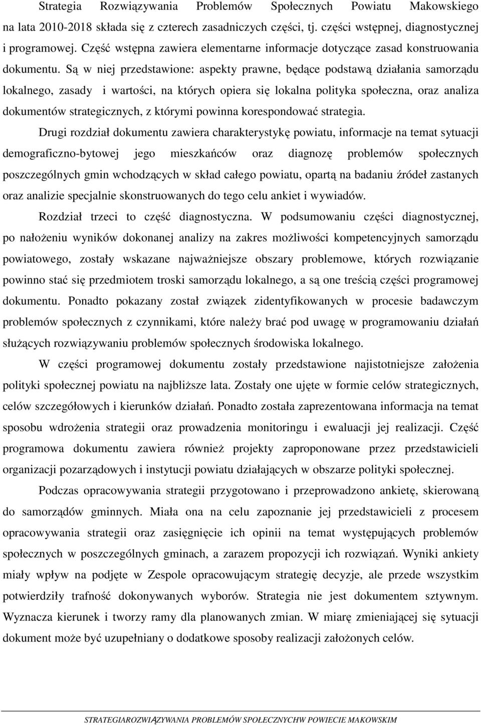 Są w niej przedstawione: aspekty prawne, będące podstawą działania samorządu lokalnego, zasady i wartości, na których opiera się lokalna polityka społeczna, oraz analiza dokumentów strategicznych, z
