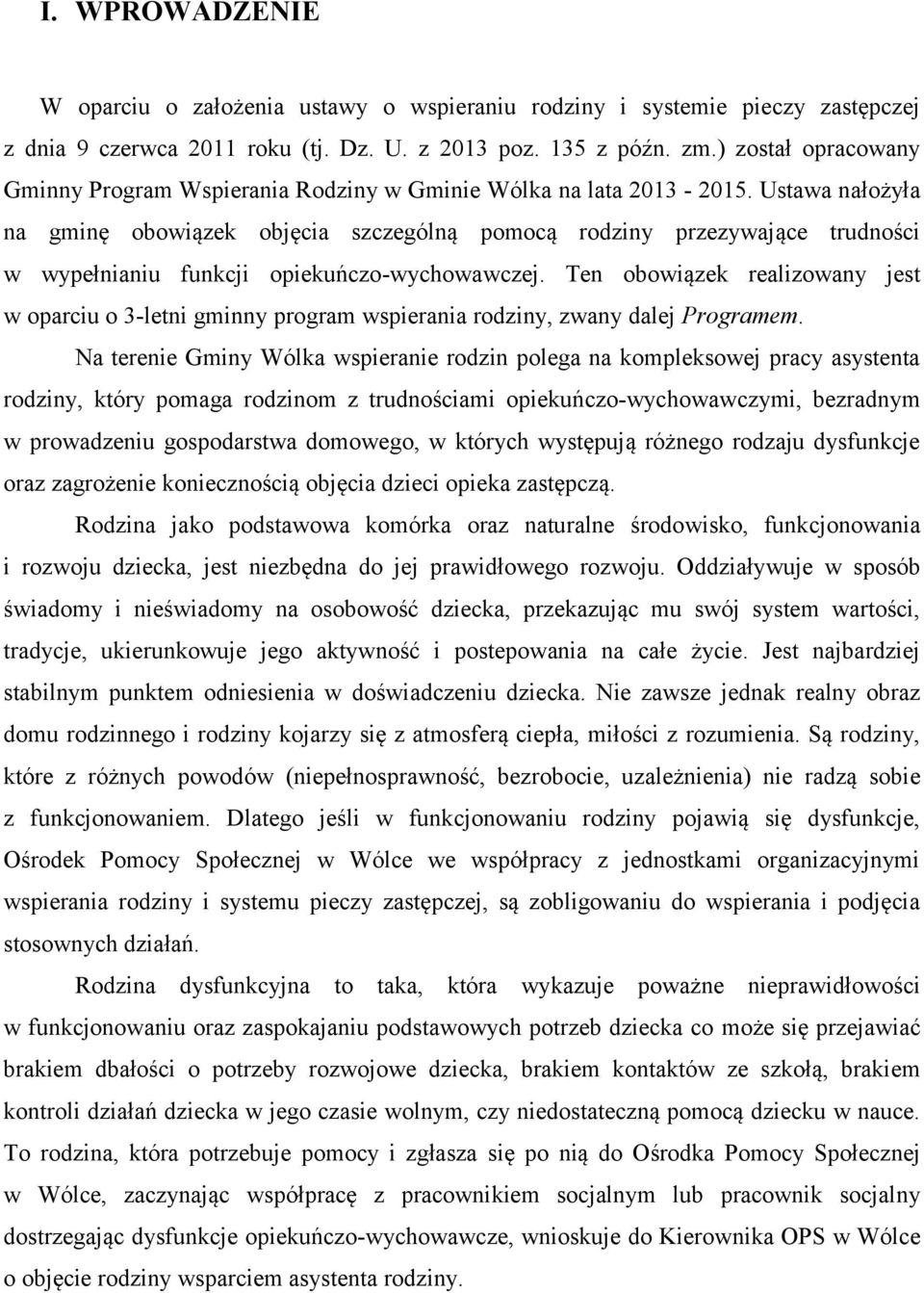 Ustawa nałożyła na gminę obowiązek objęcia szczególną pomocą rodziny przezywające trudności w wypełnianiu funkcji opiekuńczo-wychowawczej.