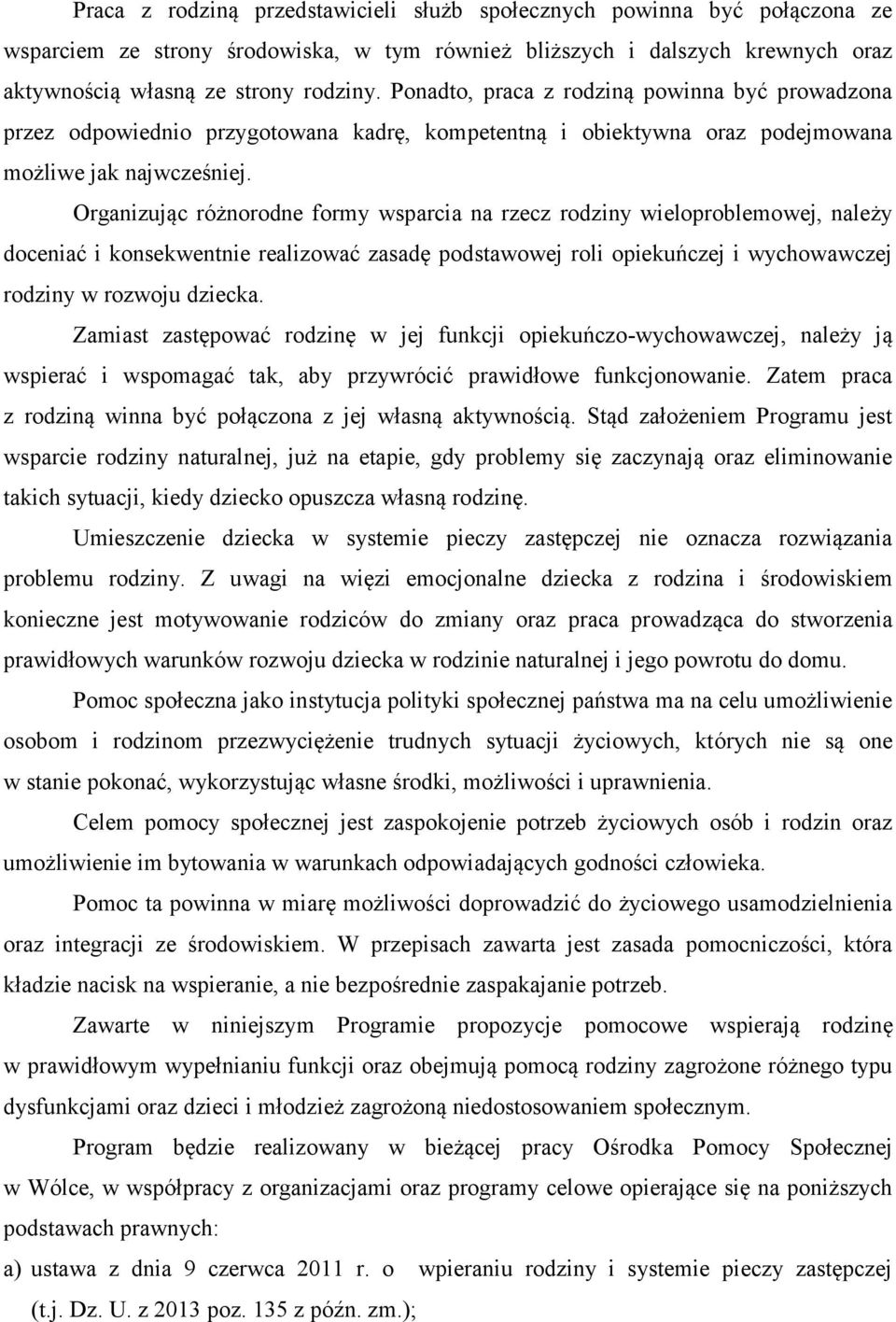 Organizując różnorodne formy wsparcia na rzecz rodziny wieloproblemowej, należy doceniać i konsekwentnie realizować zasadę podstawowej roli opiekuńczej i wychowawczej rodziny w rozwoju dziecka.