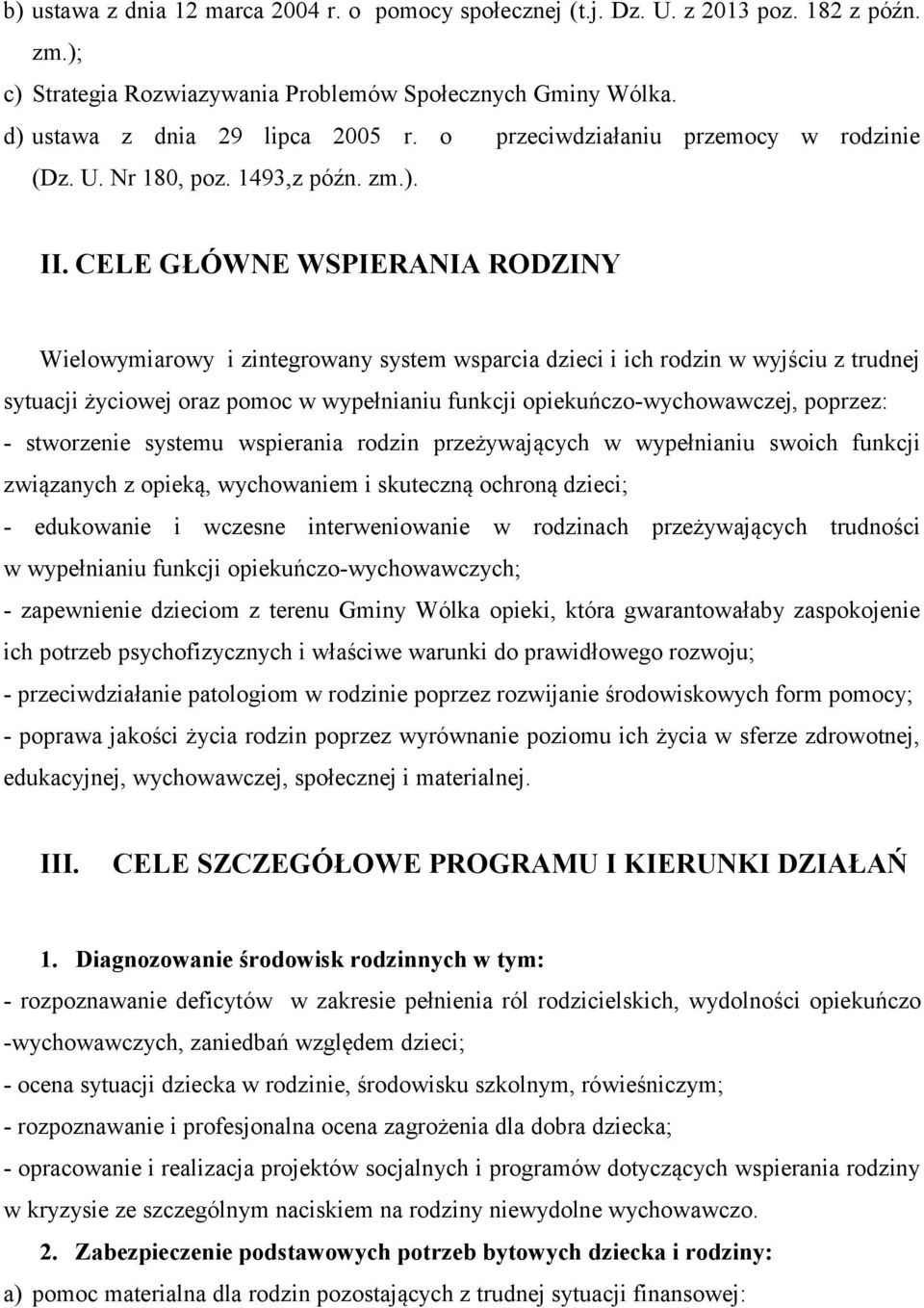 CELE GŁÓWNE WSPIERANIA RODZINY Wielowymiarowy i zintegrowany system wsparcia dzieci i ich rodzin w wyjściu z trudnej sytuacji życiowej oraz pomoc w wypełnianiu funkcji opiekuńczo-wychowawczej,