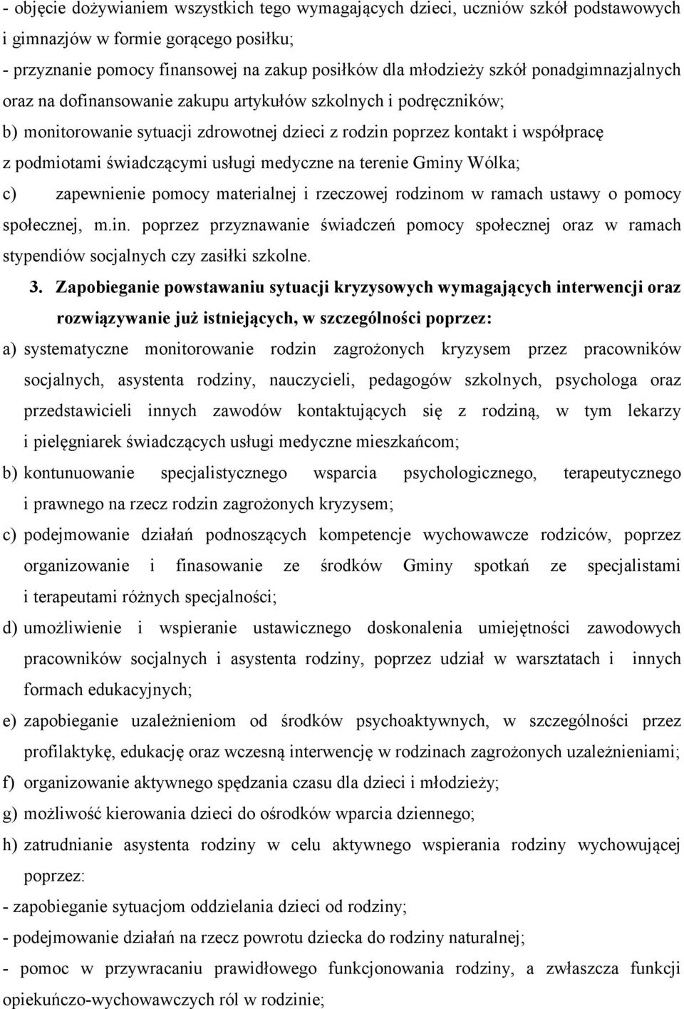 medyczne na terenie Gminy Wólka; c) zapewnienie pomocy materialnej i rzeczowej rodzinom w ramach ustawy o pomocy społecznej, m.in. poprzez przyznawanie świadczeń pomocy społecznej oraz w ramach stypendiów socjalnych czy zasiłki szkolne.