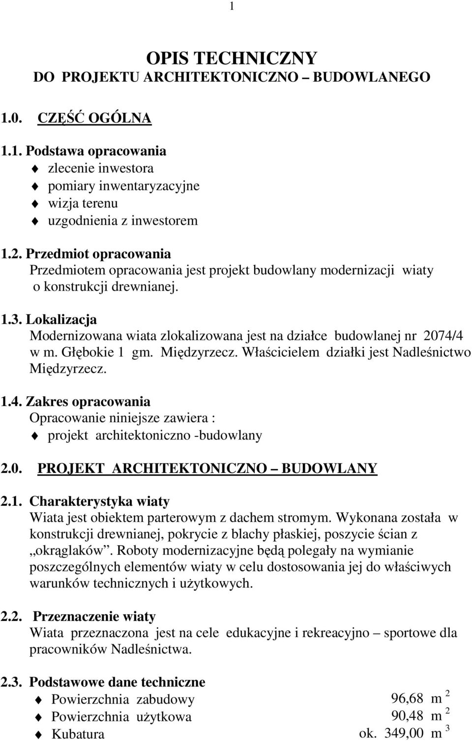 Lokalizacja Modernizowana wiata zlokalizowana jest na działce budowlanej nr 2074/4 w m. Głębokie 1 gm. Międzyrzecz. Właścicielem działki jest Nadleśnictwo Międzyrzecz. 1.4. Zakres opracowania Opracowanie niniejsze zawiera : projekt architektoniczno -budowlany 2.