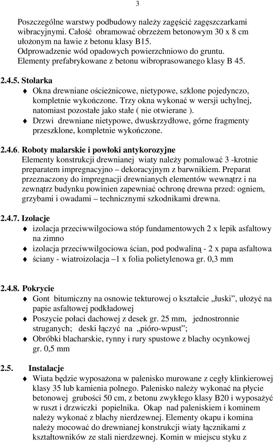 2.4.5. Stolarka Okna drewniane ościeŝnicowe, nietypowe, szklone pojedynczo, kompletnie wykończone. Trzy okna wykonać w wersji uchylnej, natomiast pozostałe jako stałe ( nie otwierane ).