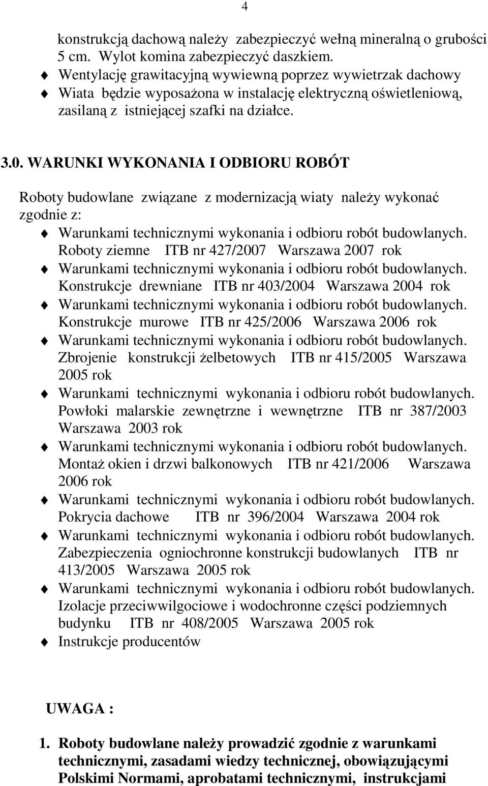 WARUNKI WYKONANIA I ODBIORU ROBÓT Roboty budowlane związane z modernizacją wiaty naleŝy wykonać zgodnie z: Roboty ziemne ITB nr 427/2007 Warszawa 2007 rok Konstrukcje drewniane ITB nr 403/2004