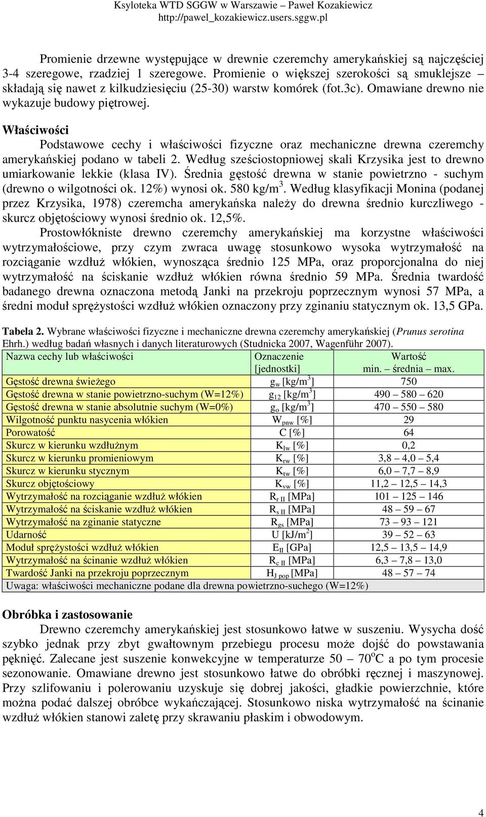 Właściwości Podstawowe cechy i właściwości fizyczne oraz mechaniczne drewna czeremchy amerykańskiej podano w tabeli 2.