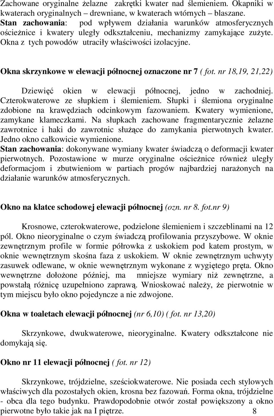 Okna skrzynkowe w elewacji północnej oznaczone nr 7 ( fot. nr 18,19, 21,22) Dziewi okien w elewacji północnej, jedno w zachodniej. Czterokwaterowe ze słupkiem i lemieniem.