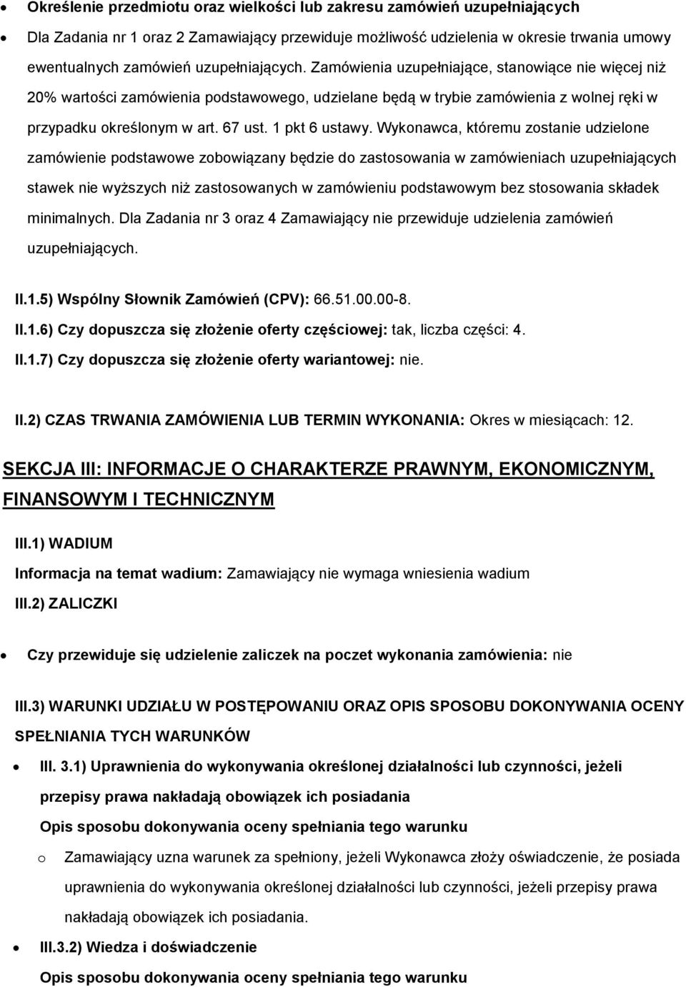 Wyknawca, któremu zstanie udzielne zamówienie pdstawwe zbwiązany będzie d zastswania w zamówieniach uzupełniających stawek nie wyższych niż zastswanych w zamówieniu pdstawwym bez stswania składek