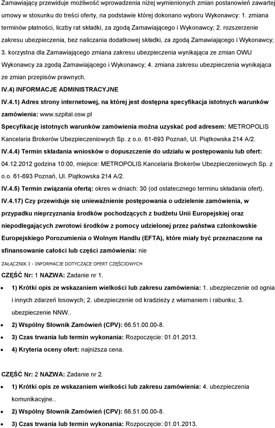 krzystna dla Zamawiająceg zmiana zakresu ubezpieczenia wynikająca ze zmian OWU Wyknawcy za zgdą Zamawiająceg i Wyknawcy; 4. zmiana zakresu ubezpieczenia wynikająca ze zmian przepisów prawnych. IV.