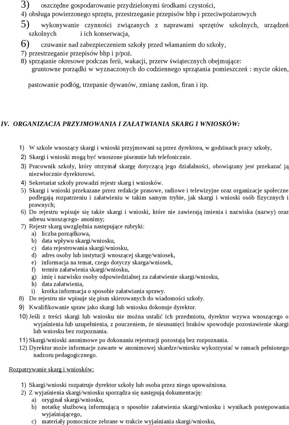 8) sprzątanie okresowe podczas ferii, wakacji, przerw świątecznych obejmujące: gruntowne porządki w wyznaczonych do codziennego sprzątania pomieszczeń : mycie okien, pastowanie podłóg, trzepanie