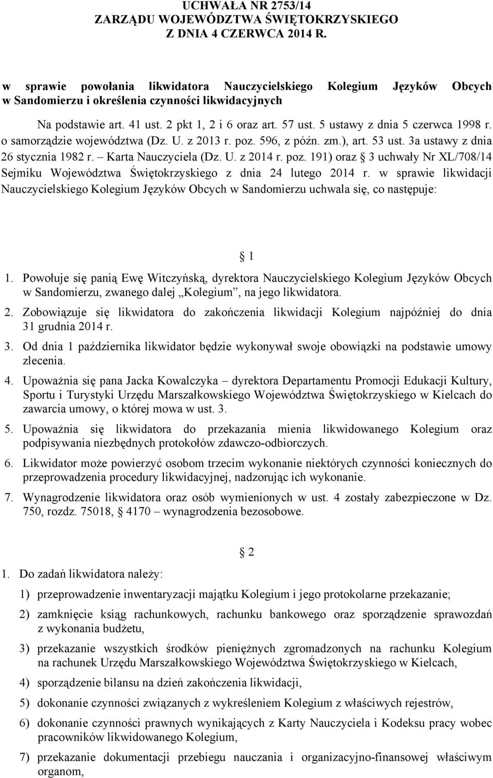 5 ustawy z dnia 5 czerwca 1998 r. o samorządzie województwa (Dz. U. z 2013 r. poz. 596, z późn. zm.), art. 53 ust. 3a ustawy z dnia 26 stycznia 1982 r. Karta Nauczyciela (Dz. U. z 2014 r. poz. 191) oraz 3 uchwały Nr XL/708/14 Sejmiku Województwa Świętokrzyskiego z dnia 24 lutego 2014 r.