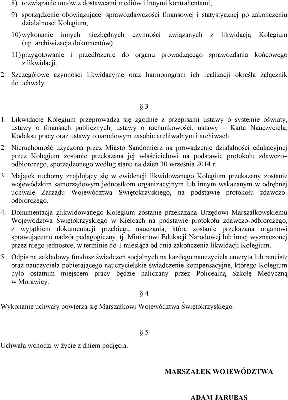 Szczegółowe czynności likwidacyjne oraz harmonogram ich realizacji określa załącznik do uchwały. 3 1.