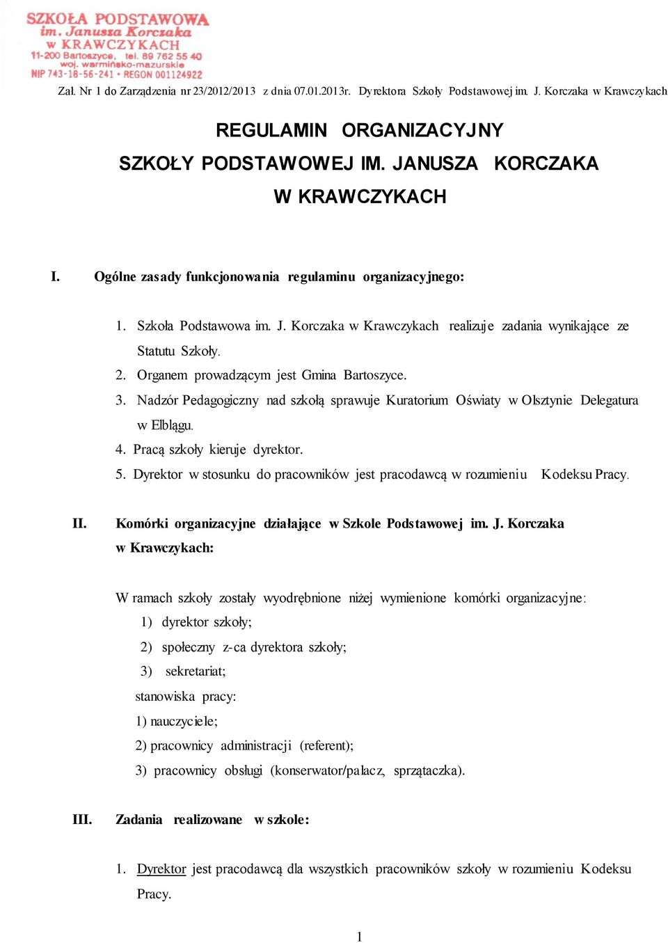 Organem prowadzącym jest Gmina Bartoszyce. 3. Nadzór Pedagogiczny nad szkołą sprawuje Kuratorium Oświaty w Olsztynie Delegatura w Elblągu. 4. Pracą szkoły kieruje dyrektor. 5.