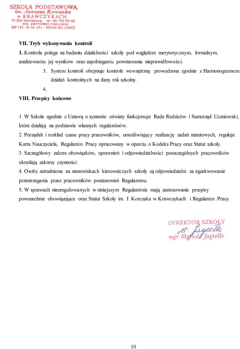 W Szkole zgodnie z Ustawą o systemie oświaty funkcjonuje Rada Rodziców i Samorząd Uczniowski, które działają na podstawie własnych regulaminów. 2.