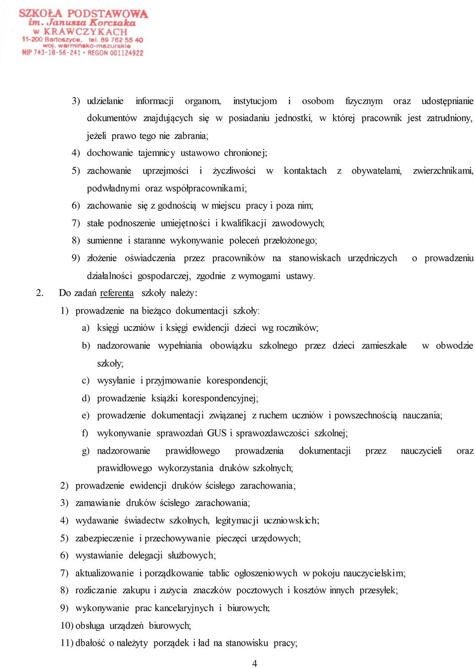 godnością w miejscu pracy i poza nim; 7) stałe podnoszenie umiejętności i kwalifikacji zawodowych; 8) sumienne i staranne wykonywanie poleceń przełożonego; 9) złożenie oświadczenia przez pracowników