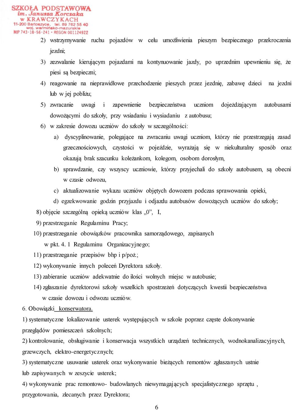 autobusami dowożącymi do szkoły, przy wsiadaniu i wysiadaniu z autobusu; 6) w zakresie dowozu uczniów do szkoły w szczególności: a) dyscyplinowanie, polegające na zwracaniu uwagi uczniom, którzy nie